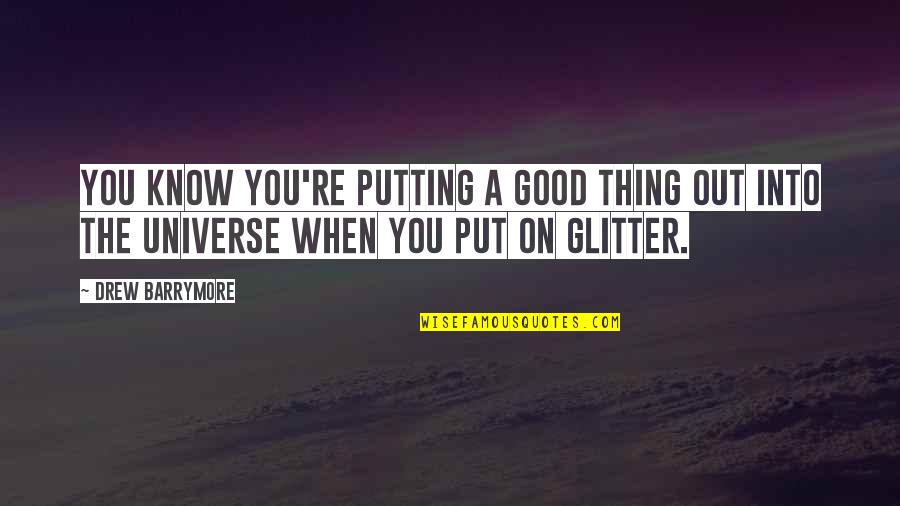 Thing You Put Quotes By Drew Barrymore: You know you're putting a good thing out Thing You Put Quotes By Drew Barrymore: You know you're putting a good thing out
