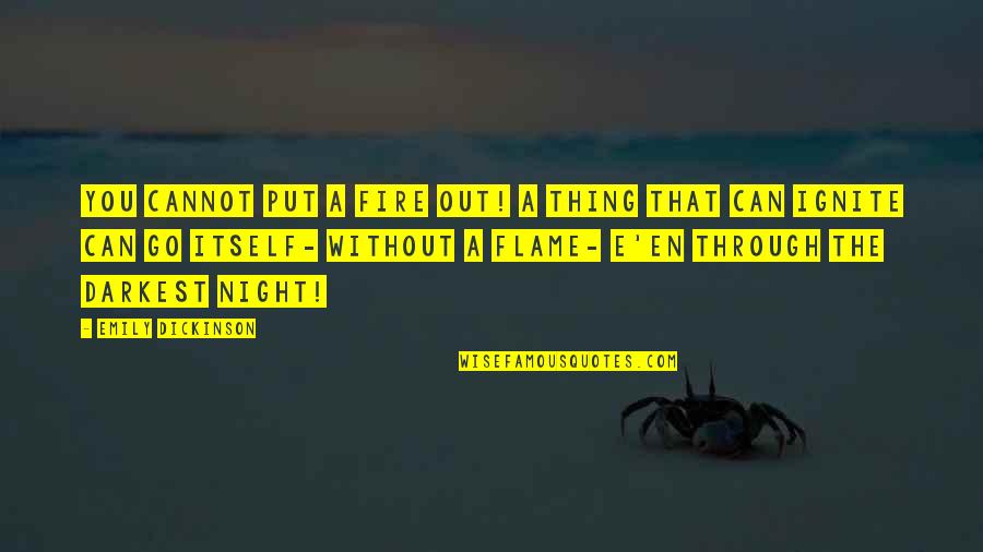 Thing You Put Quotes By Emily Dickinson: You cannot put a fire out! A thing Thing You Put Quotes By Emily Dickinson: You cannot put a fire out! A thing