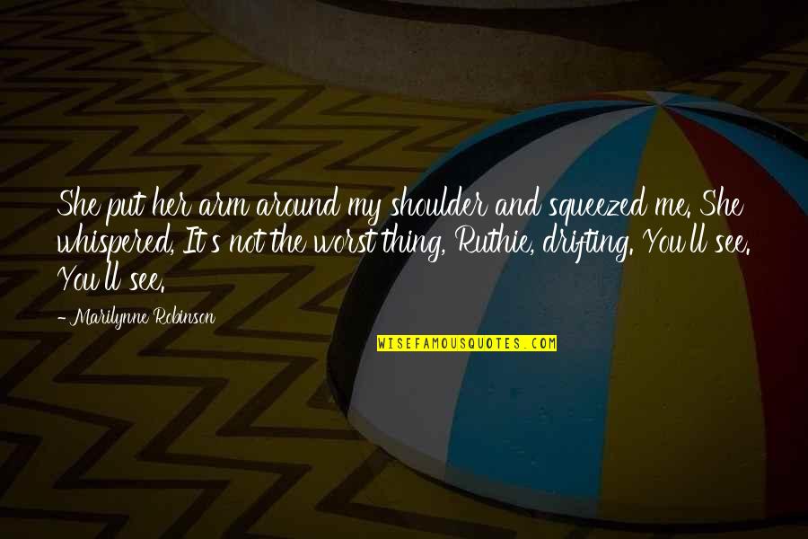Thing You Put Quotes By Marilynne Robinson: She put her arm around my shoulder and Thing You Put Quotes By Marilynne Robinson: She put her arm around my shoulder and