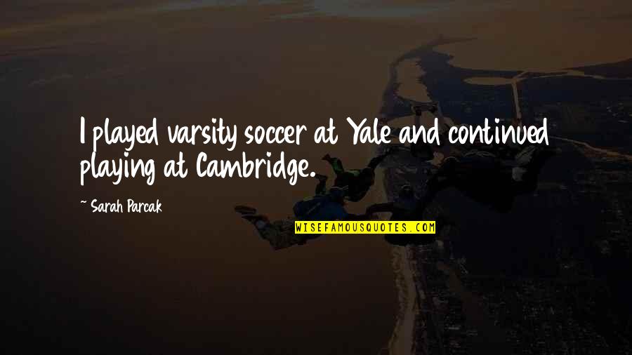 Thingamabob Growtopia Quotes By Sarah Parcak: I played varsity soccer at Yale and continued