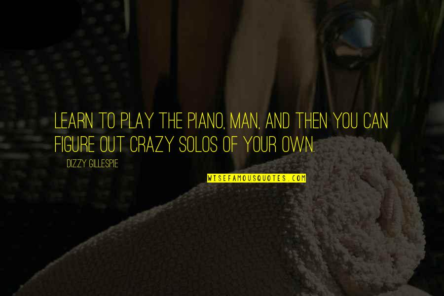 Thingamabobsglitterware Quotes By Dizzy Gillespie: Learn to play the piano, man, and then