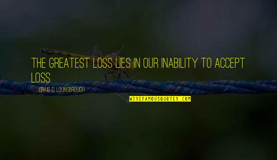 Thinges Quotes By Craig D. Lounsbrough: The greatest loss lies in our inability to