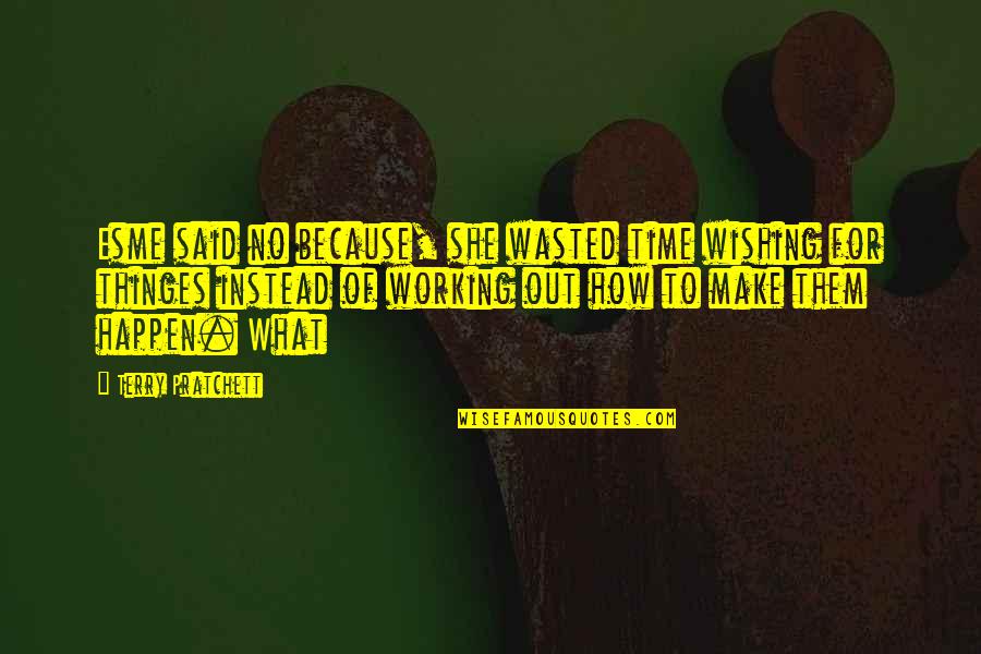 Thinges Quotes By Terry Pratchett: Esme said no because, she wasted time wishing