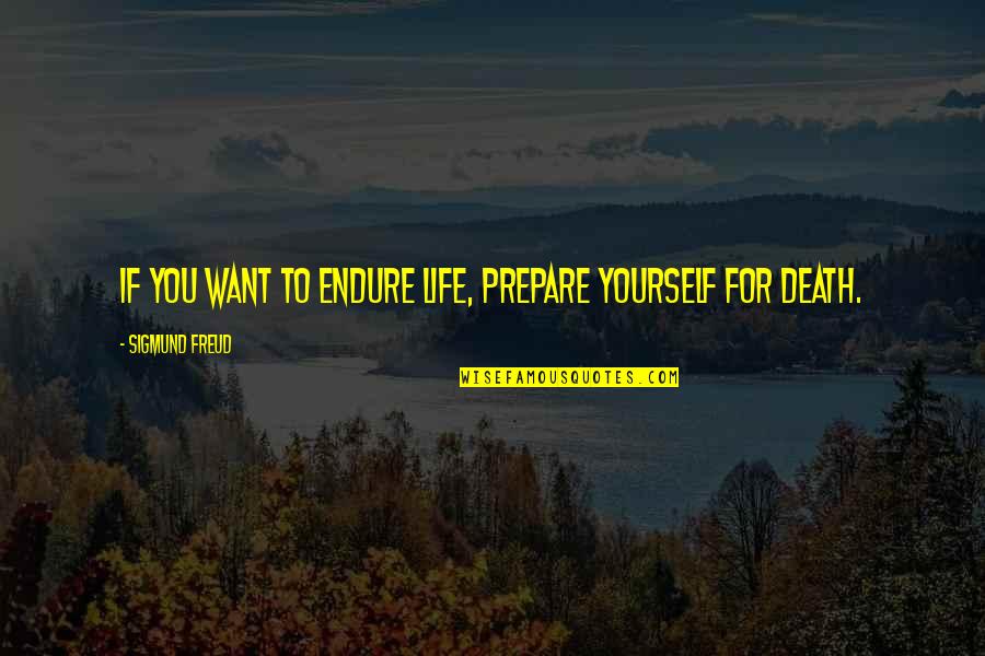 Thingfor Quotes By Sigmund Freud: If you want to endure life, prepare yourself