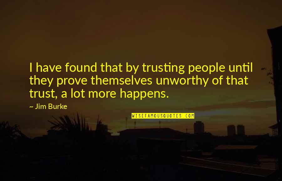 Thinggaard Land Quotes By Jim Burke: I have found that by trusting people until Thinggaard Land Quotes By Jim Burke: I have found that by trusting people until