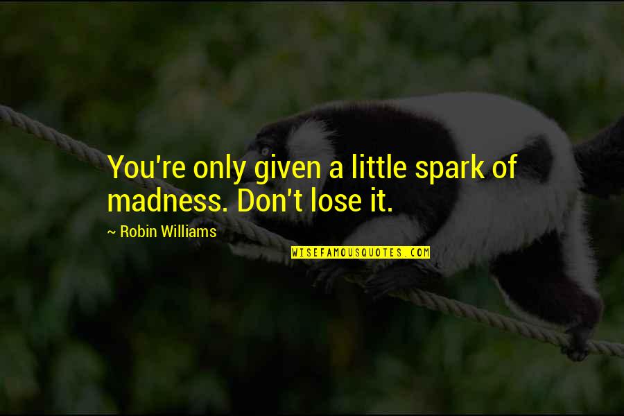 Thingi Quotes By Robin Williams: You're only given a little spark of madness.