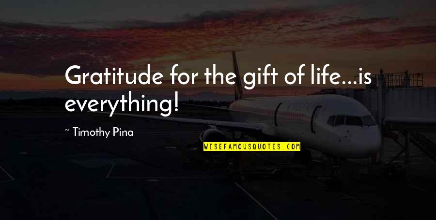 Thingie Quotes By Timothy Pina: Gratitude for the gift of life...is everything!