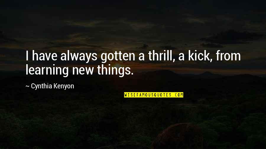 Thingies Crisps Quotes By Cynthia Kenyon: I have always gotten a thrill, a kick, Thingies Crisps Quotes By Cynthia Kenyon: I have always gotten a thrill, a kick,