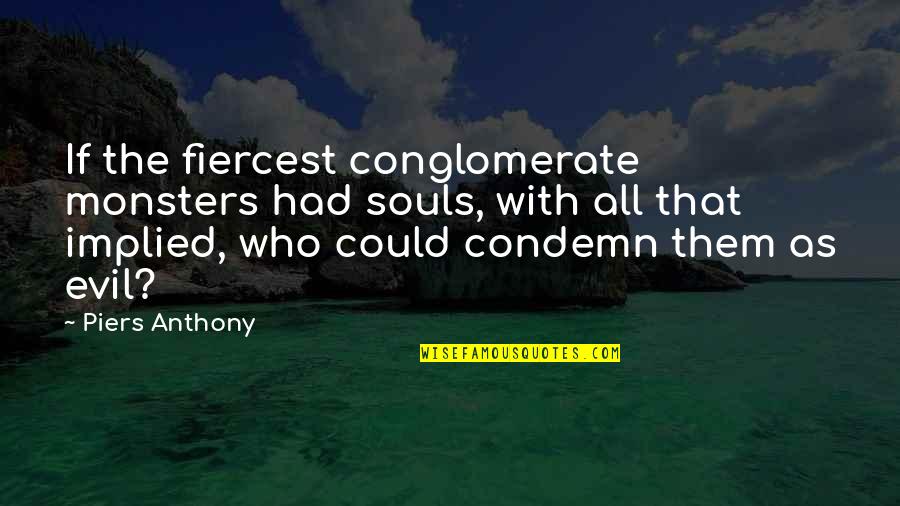 Thingies Crisps Quotes By Piers Anthony: If the fiercest conglomerate monsters had souls, with Thingies Crisps Quotes By Piers Anthony: If the fiercest conglomerate monsters had souls, with