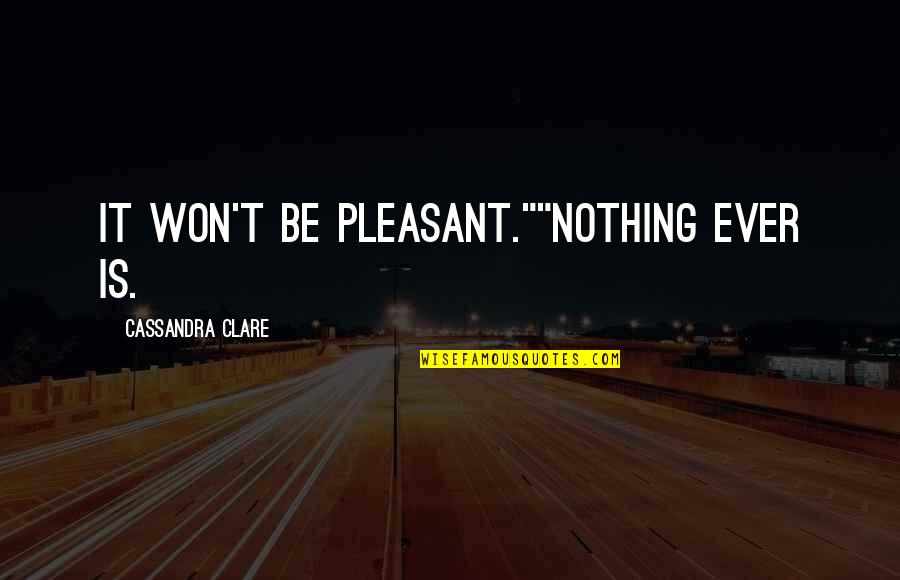 Thingies Quotes By Cassandra Clare: It won't be pleasant.""Nothing ever is.