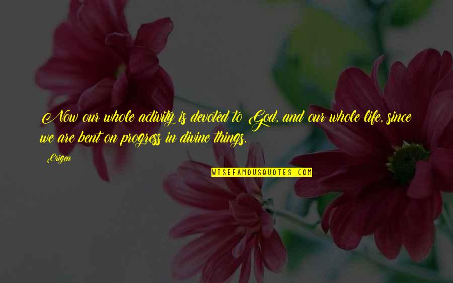 Thingies Quotes By Origen: Now our whole activity is devoted to God,