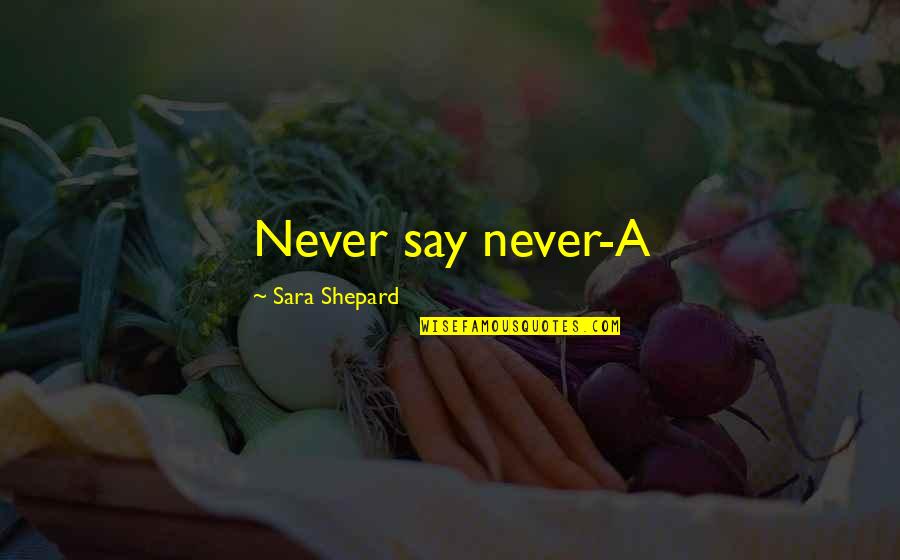 Thingish Quotes By Sara Shepard: Never say never-A