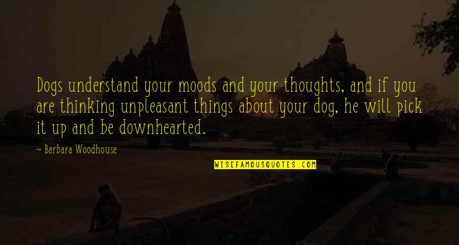 Things About Dogs Quotes By Barbara Woodhouse: Dogs understand your moods and your thoughts, and