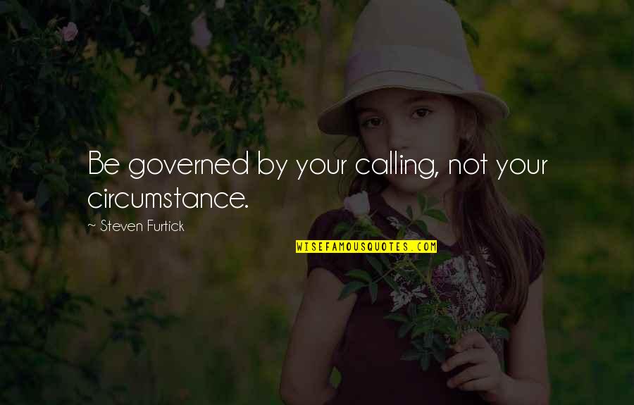Things About Dogs Quotes By Steven Furtick: Be governed by your calling, not your circumstance.