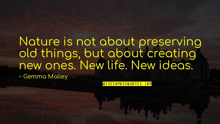 Things About Life Quotes By Gemma Malley: Nature is not about preserving old things, but