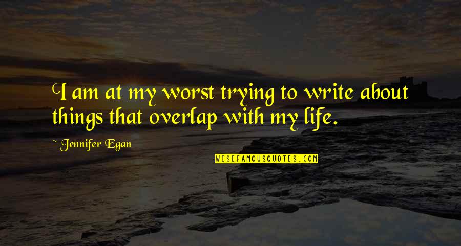 Things About Life Quotes By Jennifer Egan: I am at my worst trying to write