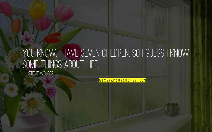 Things About Life Quotes By Stevie Wonder: You know, I have seven children, so I