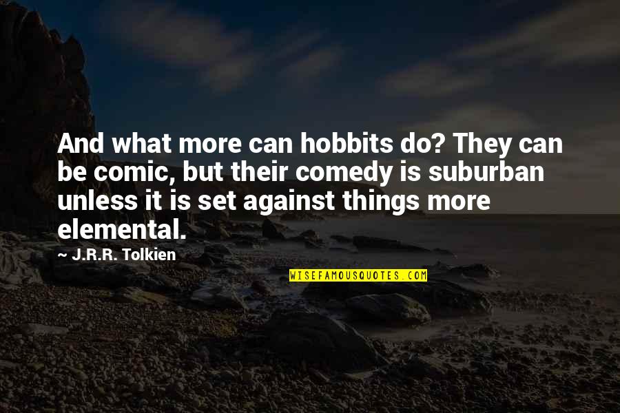 Things Against Quotes By J.R.R. Tolkien: And what more can hobbits do? They can