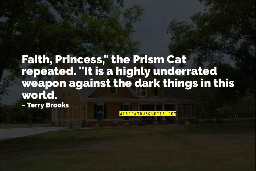 Things Against Quotes By Terry Brooks: Faith, Princess," the Prism Cat repeated. "It is