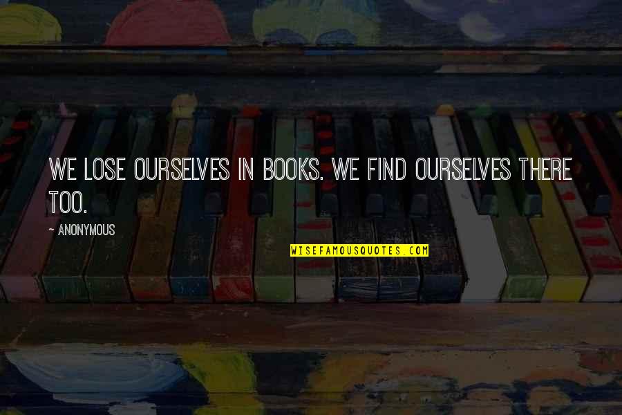 Things Ain't Always What They Seem Quotes By Anonymous: We lose ourselves in books. We find ourselves