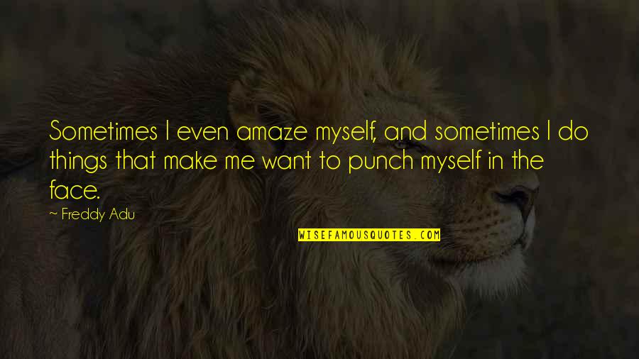 Things Amaze Me Quotes By Freddy Adu: Sometimes I even amaze myself, and sometimes I Things Amaze Me Quotes By Freddy Adu: Sometimes I even amaze myself, and sometimes I