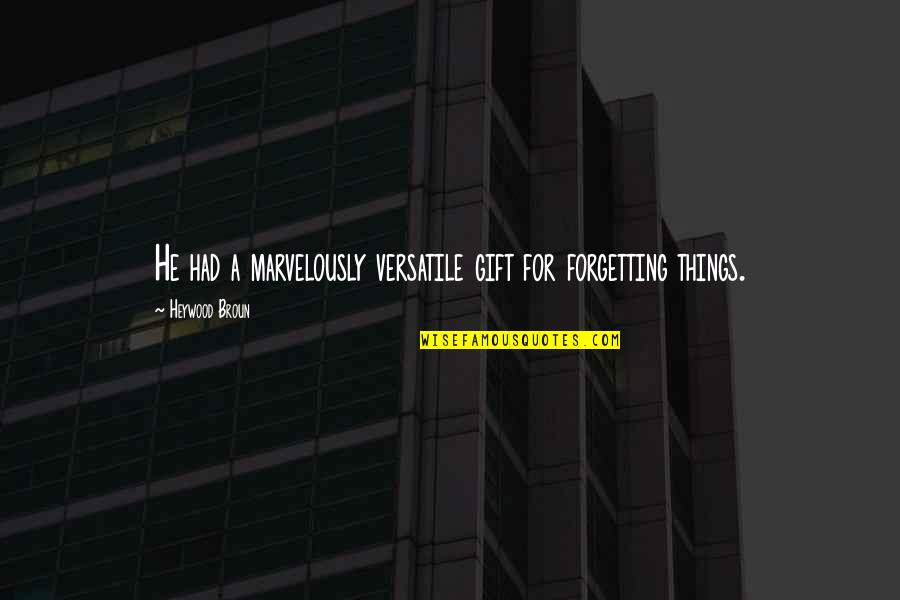 Things And More Gift Quotes By Heywood Broun: He had a marvelously versatile gift for forgetting Things And More Gift Quotes By Heywood Broun: He had a marvelously versatile gift for forgetting
