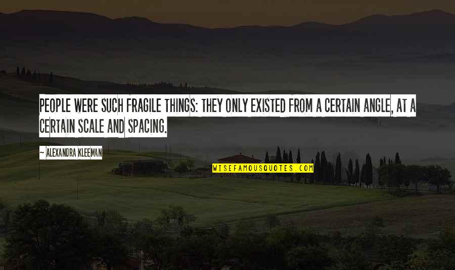 Things And Such Quotes By Alexandra Kleeman: People were such fragile things: they only existed