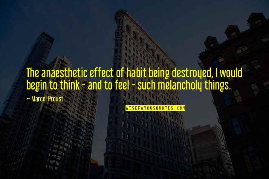 Things And Such Quotes By Marcel Proust: The anaesthetic effect of habit being destroyed, I