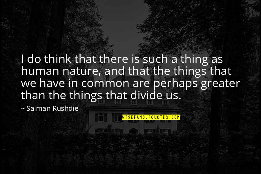 Things And Such Quotes By Salman Rushdie: I do think that there is such a
