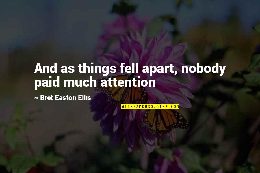 Things Apart Quotes By Bret Easton Ellis: And as things fell apart, nobody paid much