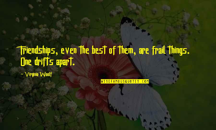 Things Apart Quotes By Virginia Woolf: Friendships, even the best of them, are frail