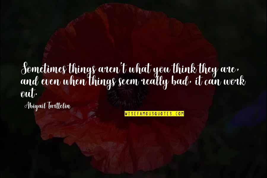 Things Are Bad Quotes By Abigail Tarttelin: Sometimes things aren't what you think they are,