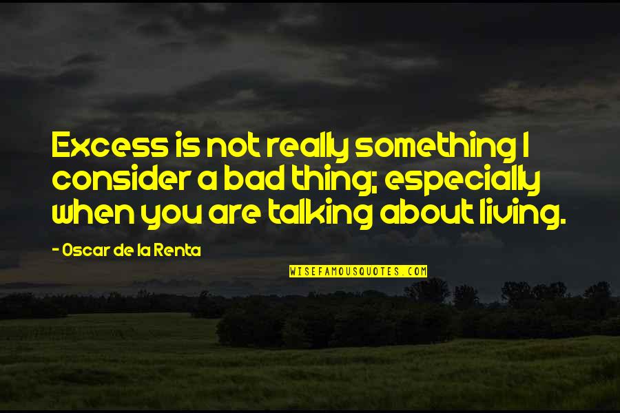 Things Are Bad Quotes By Oscar De La Renta: Excess is not really something I consider a
