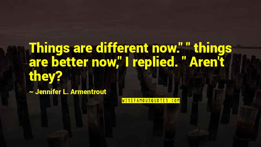 Things Are Better Now Quotes By Jennifer L. Armentrout: Things are different now." " things are better