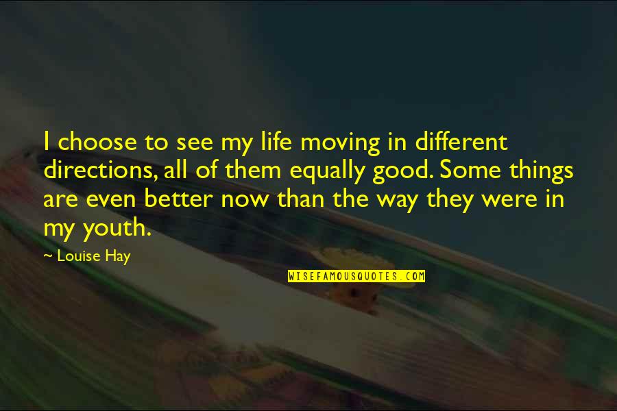 Things Are Better Now Quotes By Louise Hay: I choose to see my life moving in