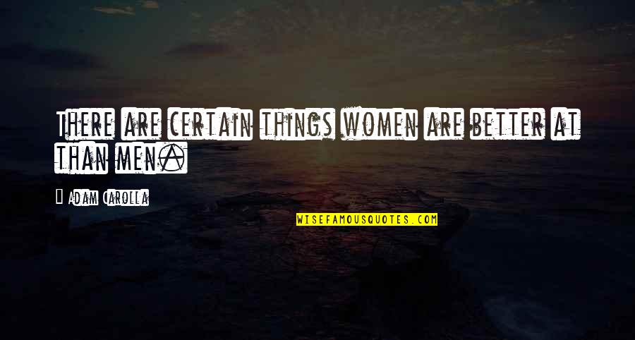 Things Are Better Quotes By Adam Carolla: There are certain things women are better at