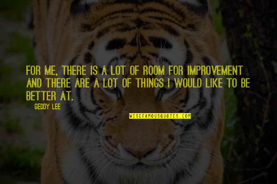 Things Are Better Quotes By Geddy Lee: For me, there is a lot of room