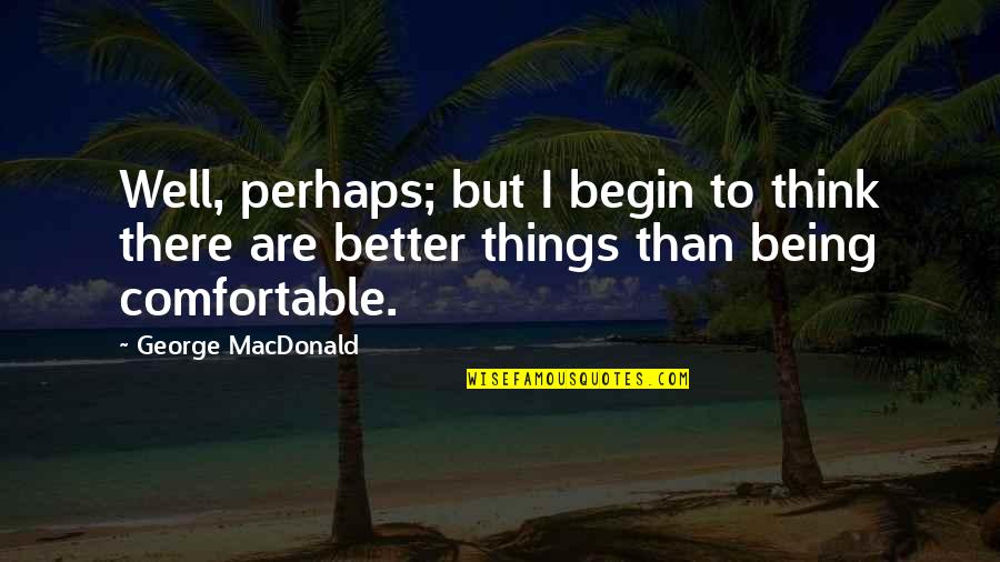 Things Are Better Quotes By George MacDonald: Well, perhaps; but I begin to think there