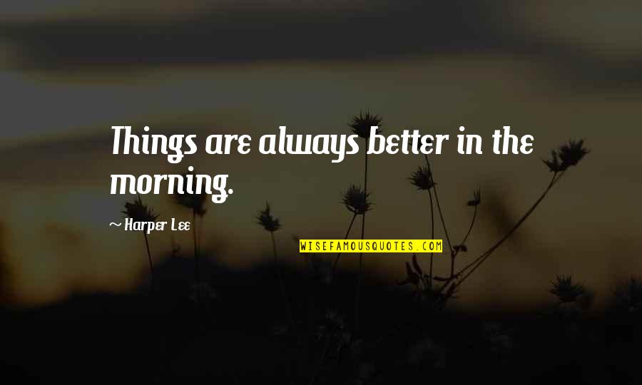Things Are Better Quotes By Harper Lee: Things are always better in the morning.