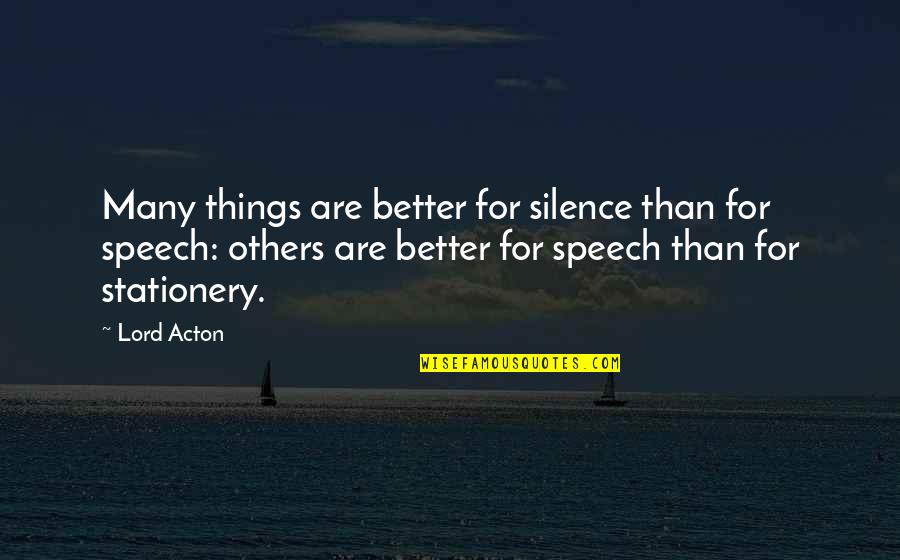 Things Are Better Quotes By Lord Acton: Many things are better for silence than for