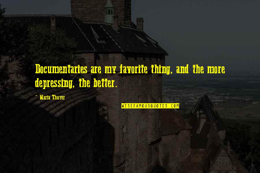 Things Are Better Quotes By Maria Thayer: Documentaries are my favorite thing, and the more