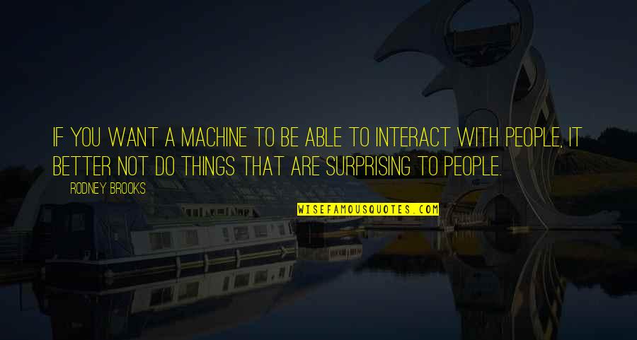 Things Are Better Quotes By Rodney Brooks: If you want a machine to be able