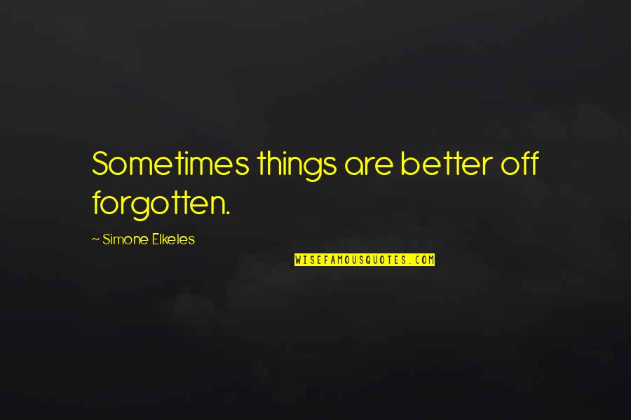 Things Are Better Quotes By Simone Elkeles: Sometimes things are better off forgotten.