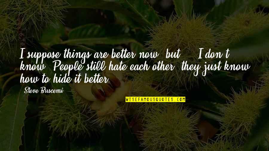 Things Are Better Quotes By Steve Buscemi: I suppose things are better now, but ...