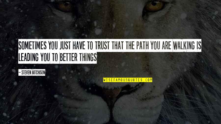 Things Are Better Quotes By Steven Aitchison: Sometimes you just have to trust that the
