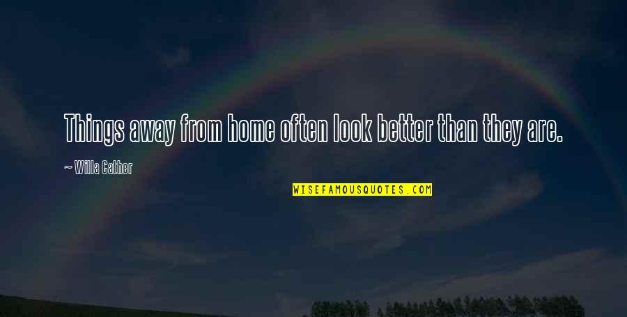 Things Are Better Quotes By Willa Cather: Things away from home often look better than