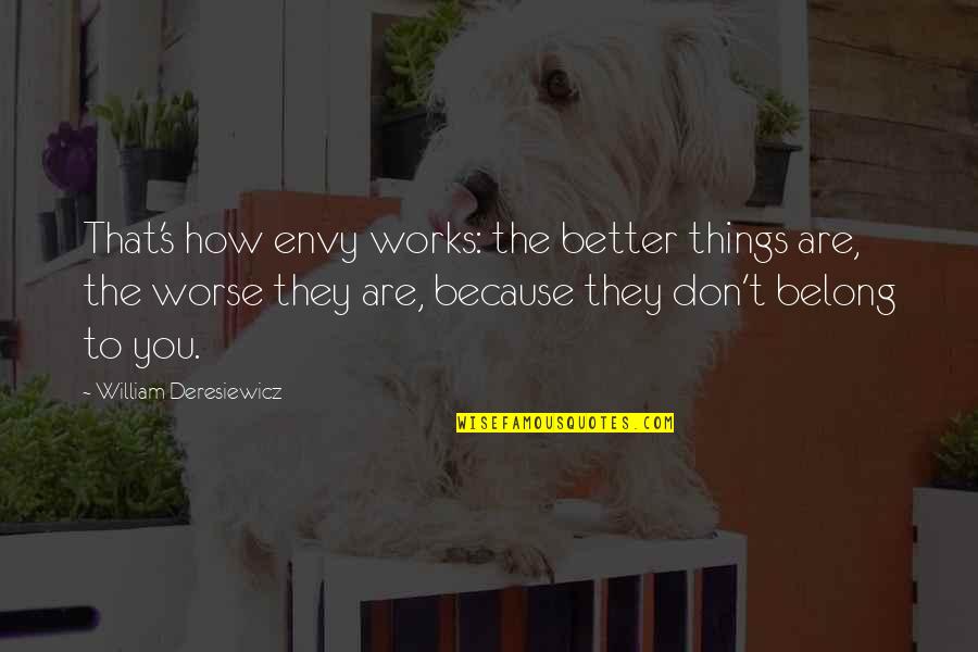 Things Are Better Quotes By William Deresiewicz: That's how envy works: the better things are,