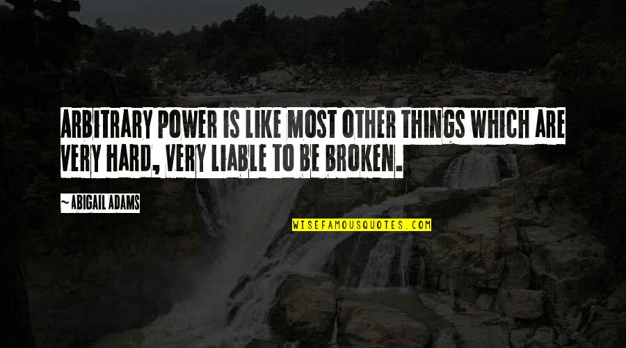 Things Are Broken Quotes By Abigail Adams: Arbitrary power is like most other things which