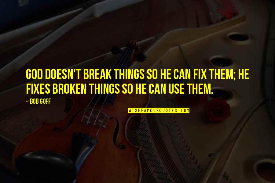 Things Are Broken Quotes By Bob Goff: God doesn't break things so He can fix
