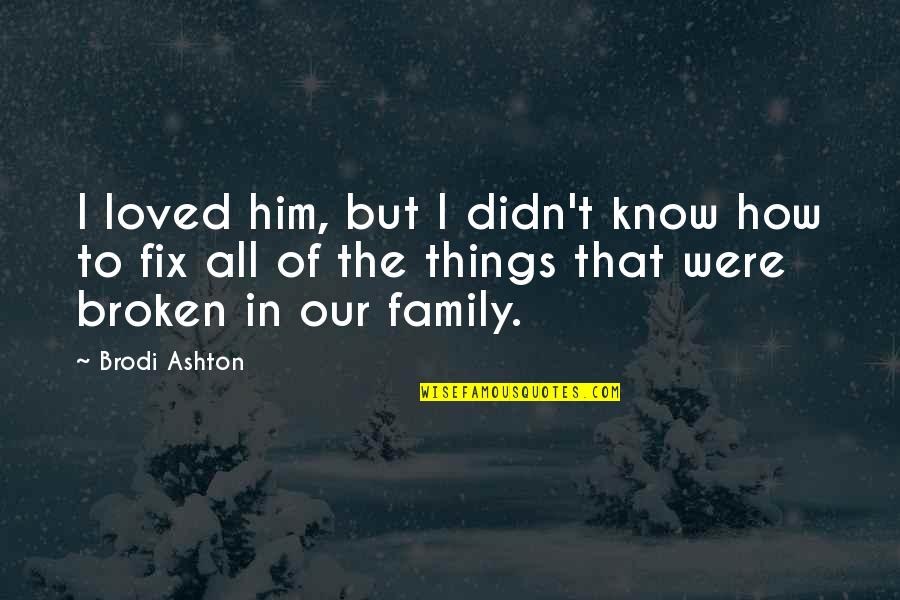Things Are Broken Quotes By Brodi Ashton: I loved him, but I didn't know how